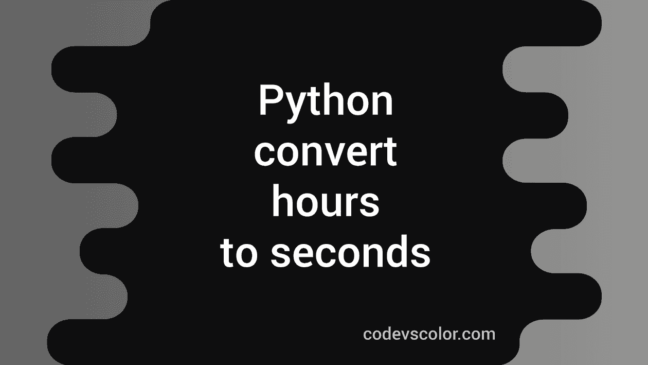 How To Convert Hours To Seconds In Python CodeVsColor How to convert hours to seconds in python codevscolor