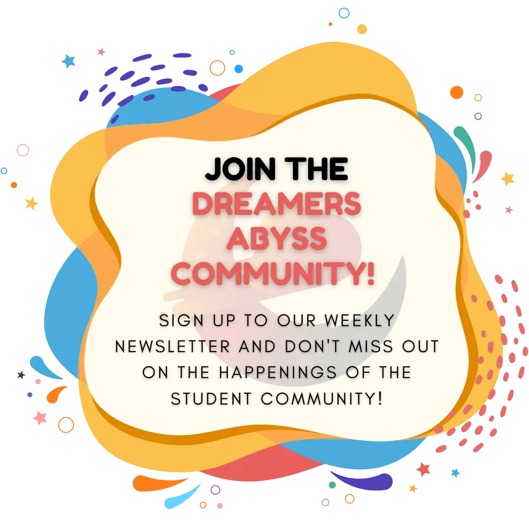 JOIN THE DREAMERS ABYSS COMMUNITY! SIGN UP TO OUR WEEKLY NEWLETTER AND DON'T MISS OUT ON THE HAPPENINGS OF THE STUDENT COMMUNITY!