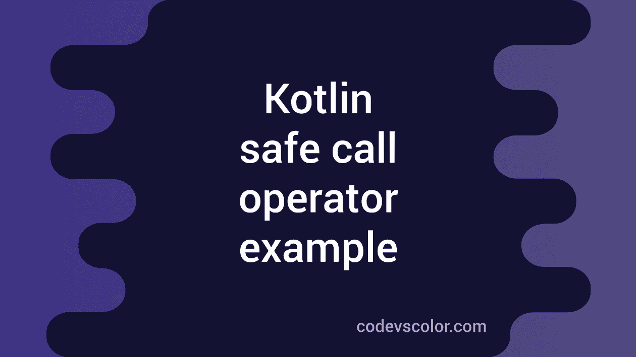 Safe call operator in Kotlin with example CodeVsColor