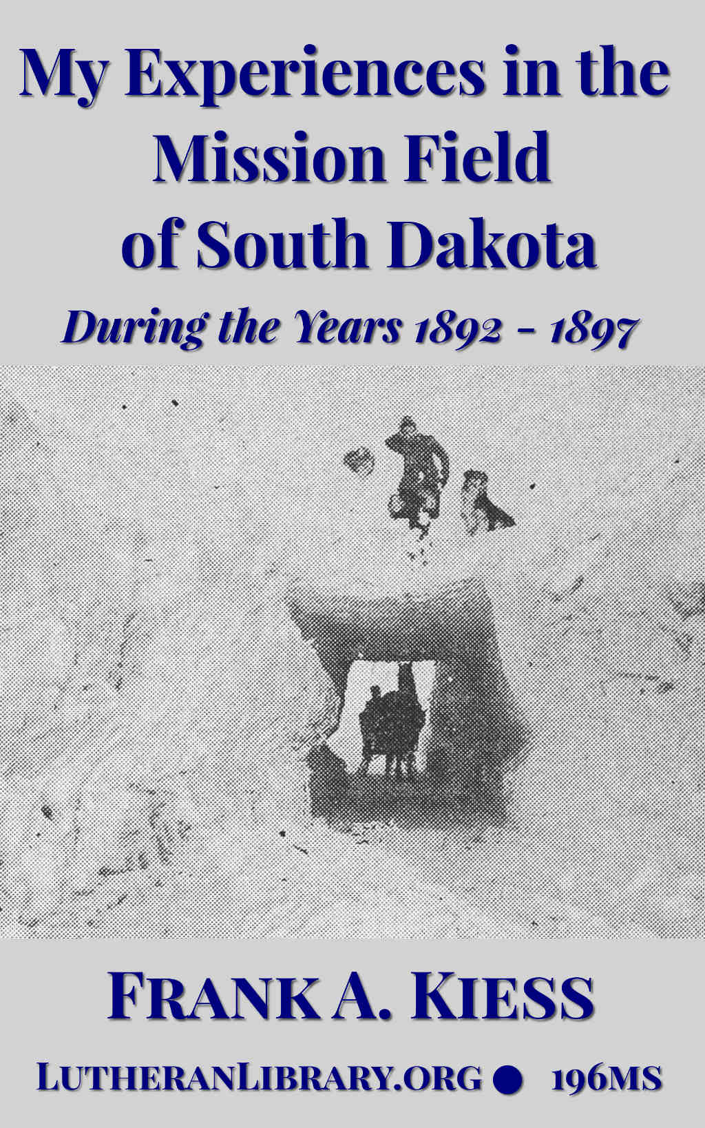 My experiences in the mission field of South Dakota during the years 1892-1897 by Frank Albert Kiess, (1867-1942)