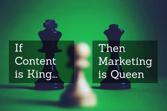 Content may be King, but Marketing is the Queen