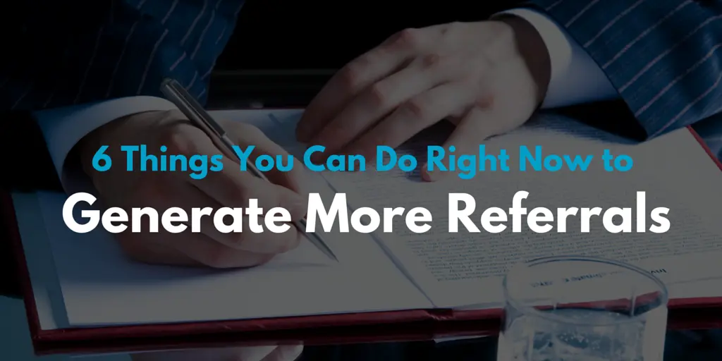 6 Things You Can Do Right Now to Generate More Referrals