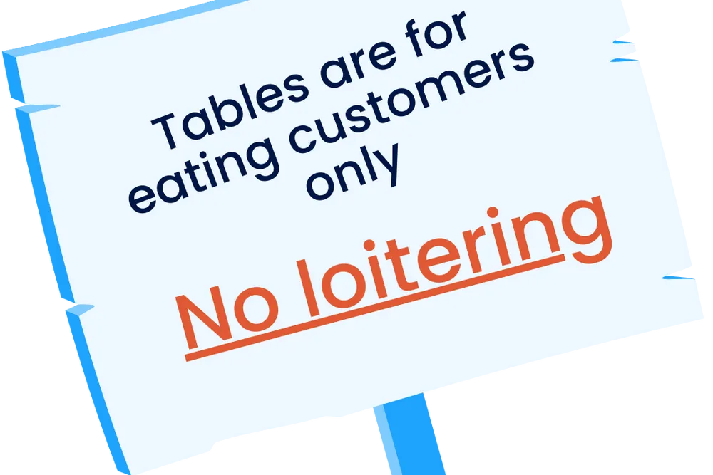 Tables are for eating customers only. No loitering!