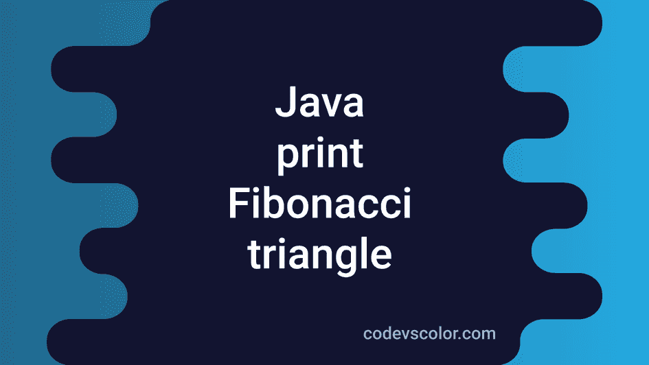 3 ways in Java to print a Fibonacci triangle CodeVsColor