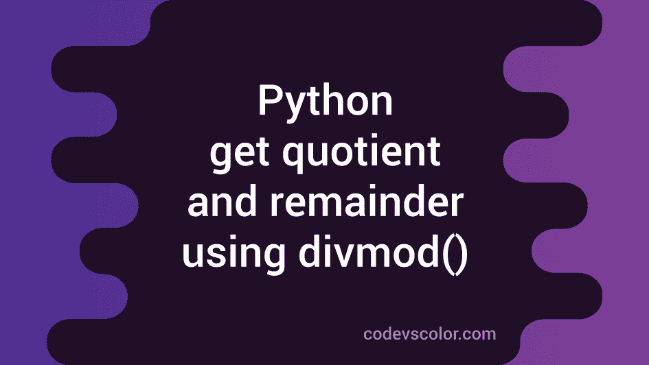 Python get quotient and remainder using divmod() method - CodeVsColor