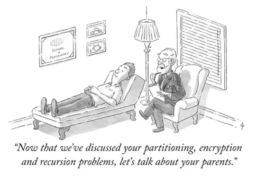 New Yorker style illustration of a Psychologist's office. A man is led on the couch. The two are in coversation. The caption reads: Now that we've discussed your partitioning, encryption, and recursion problems, let's talk about your parents.