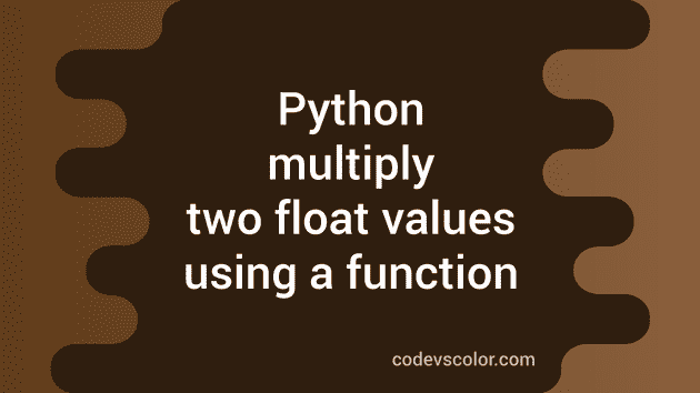 Python program to multiply two float values using a function - CodeVsColor