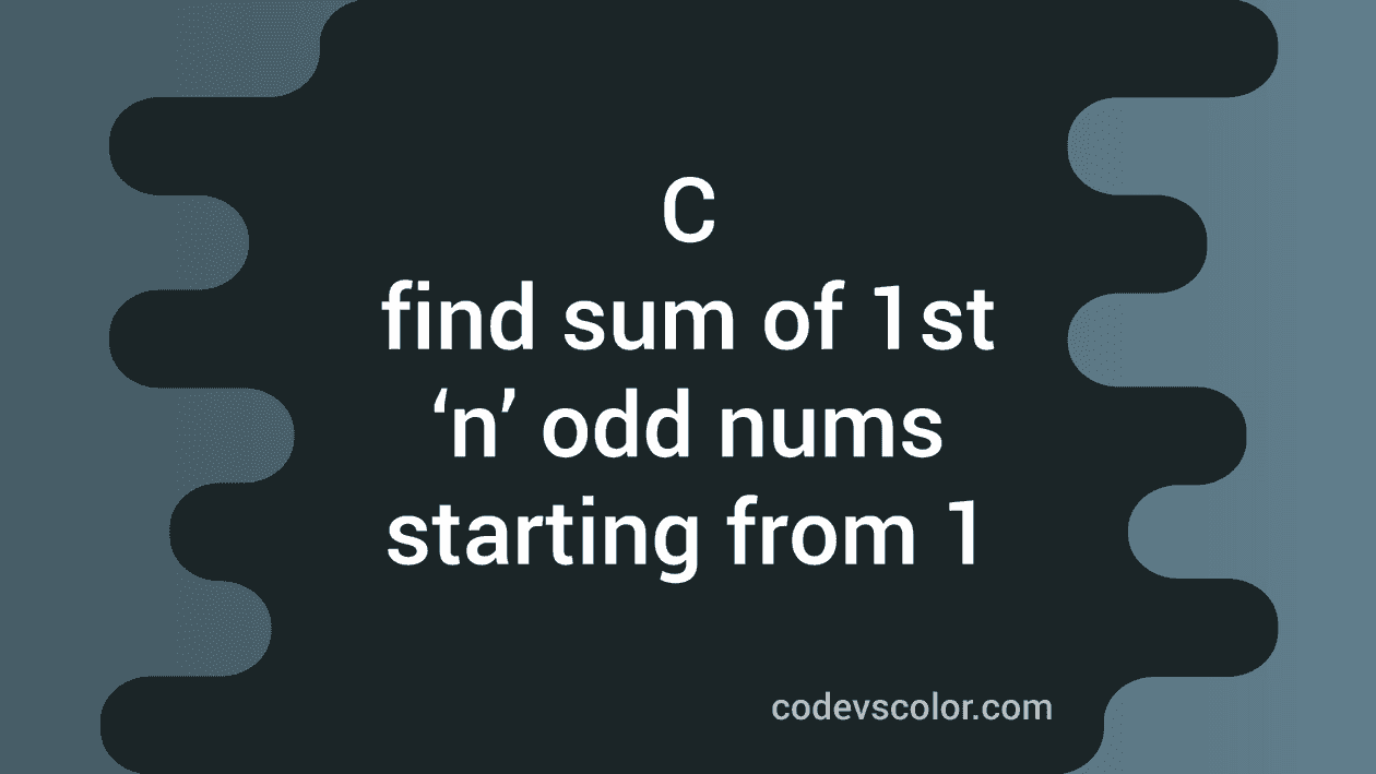 c-program-to-find-the-sum-of-first-n-odd-numbers-starting-from-1