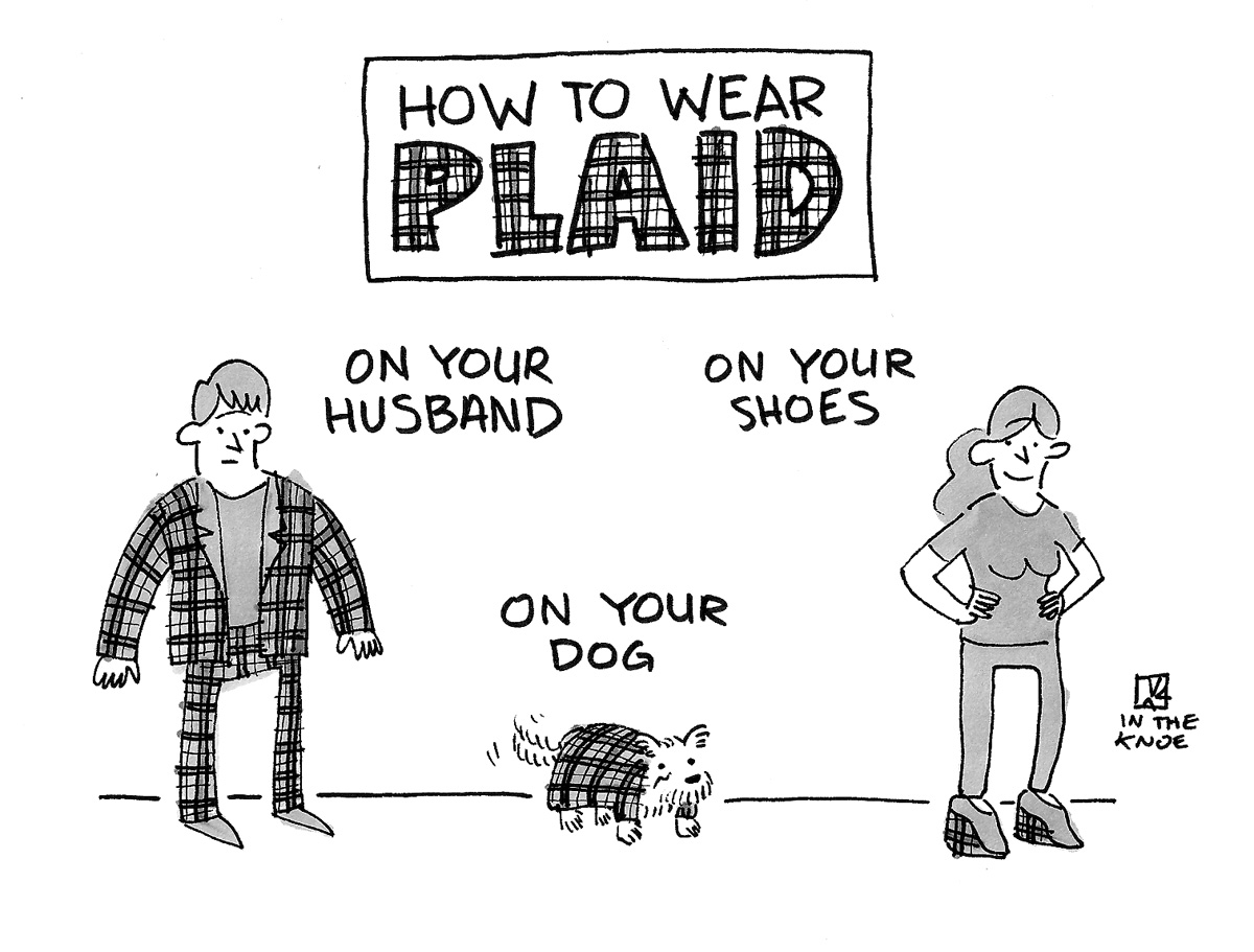 How to Wear Plaid: On your husband; on your dog; on your shoes.